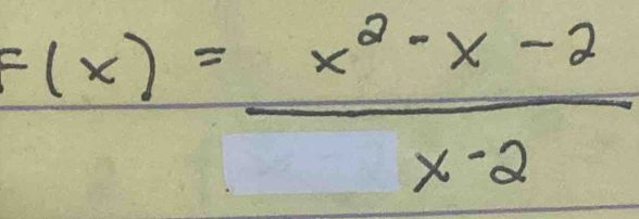 F(x)= (x^2-x-2)/x-2 