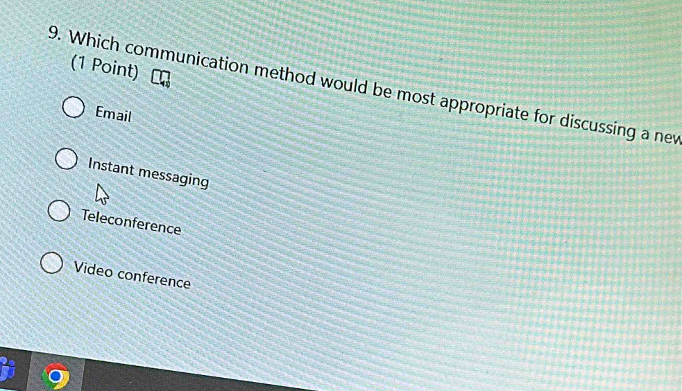 [
9. Which communication method would be most appropriate for discussing a new
Email
Instant messaging
Teleconference
Video conference