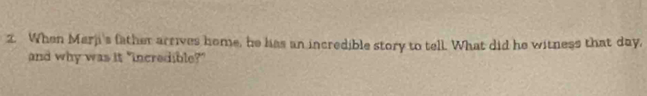 When Merji's father arrives home, he has an incredible story to tell. What did he witness that day, 
and why was it "incredible?"