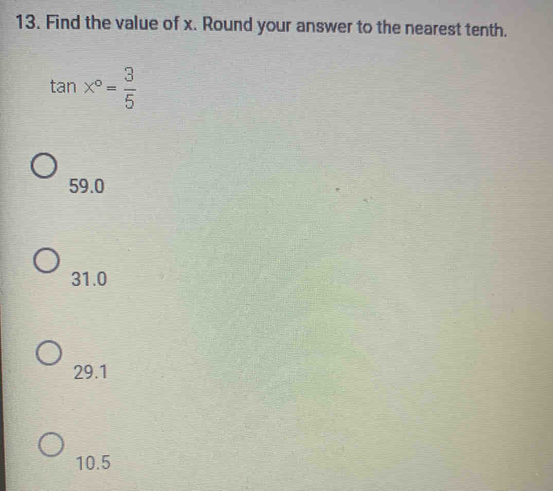 Find the value of x. Round your answer to the nearest tenth.
tan x°= 3/5 
59.0
31.0
29.1
10.5