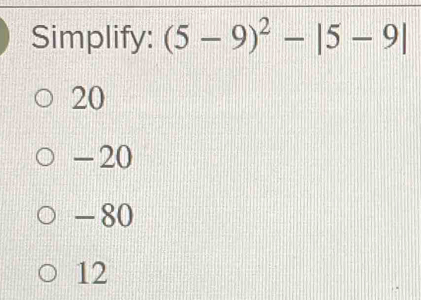 Simplify: (5-9)^2-|5-9|
20
- 20
- 80
12