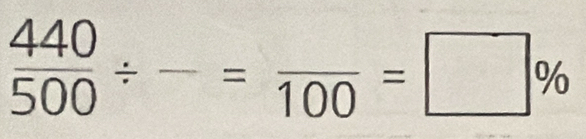  440/500 / -=frac 100=□ %