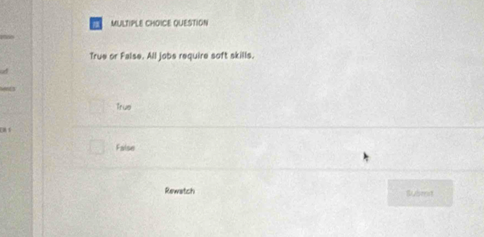 QUESTION
True or False. All jobs require soft skills.
a
o
truo
[8 1
False
Rewatch Submst