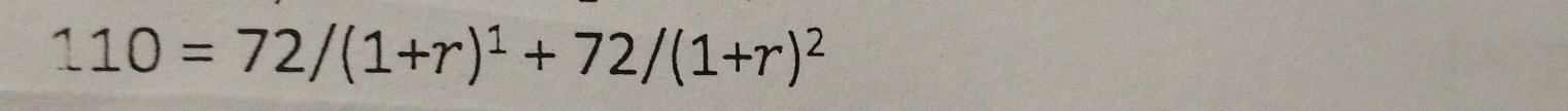 110=72/(1+r)^1+72/(1+r)^2