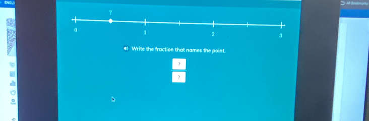 ENGLI 
Write the fraction that names the point. 
? 
?