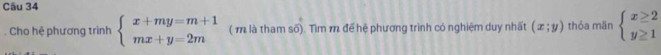 Cho hệ phương trình beginarrayl x+my=m+1 mx+y=2mendarray. (m là tham số). Tìm m để hệ phương trình có nghiệm duy nhất (x;y) thỏa mãn beginarrayl x≥ 2 y≥ 1endarray.
