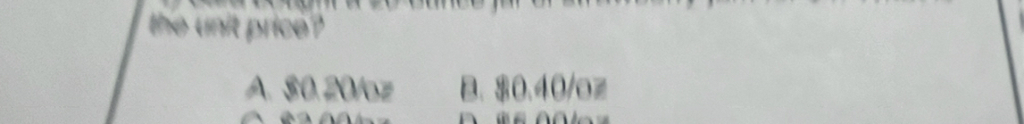 the unit price ?
A. $0.20/oz B. $0.40/oz