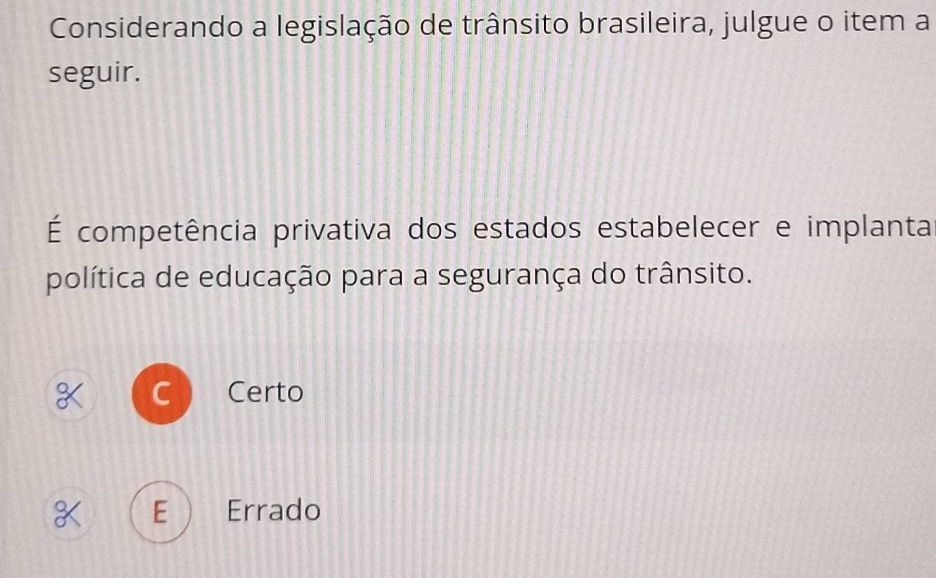 Considerando a legislação de trânsito brasileira, julgue o item a
seguir.
É competência privativa dos estados estabelecer e implanta
política de educação para a segurança do trânsito.
Certo
Errado