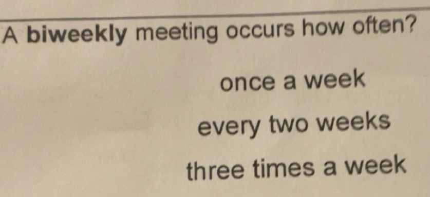 Solved: A biweekly meeting occurs how often? once a week every two ...