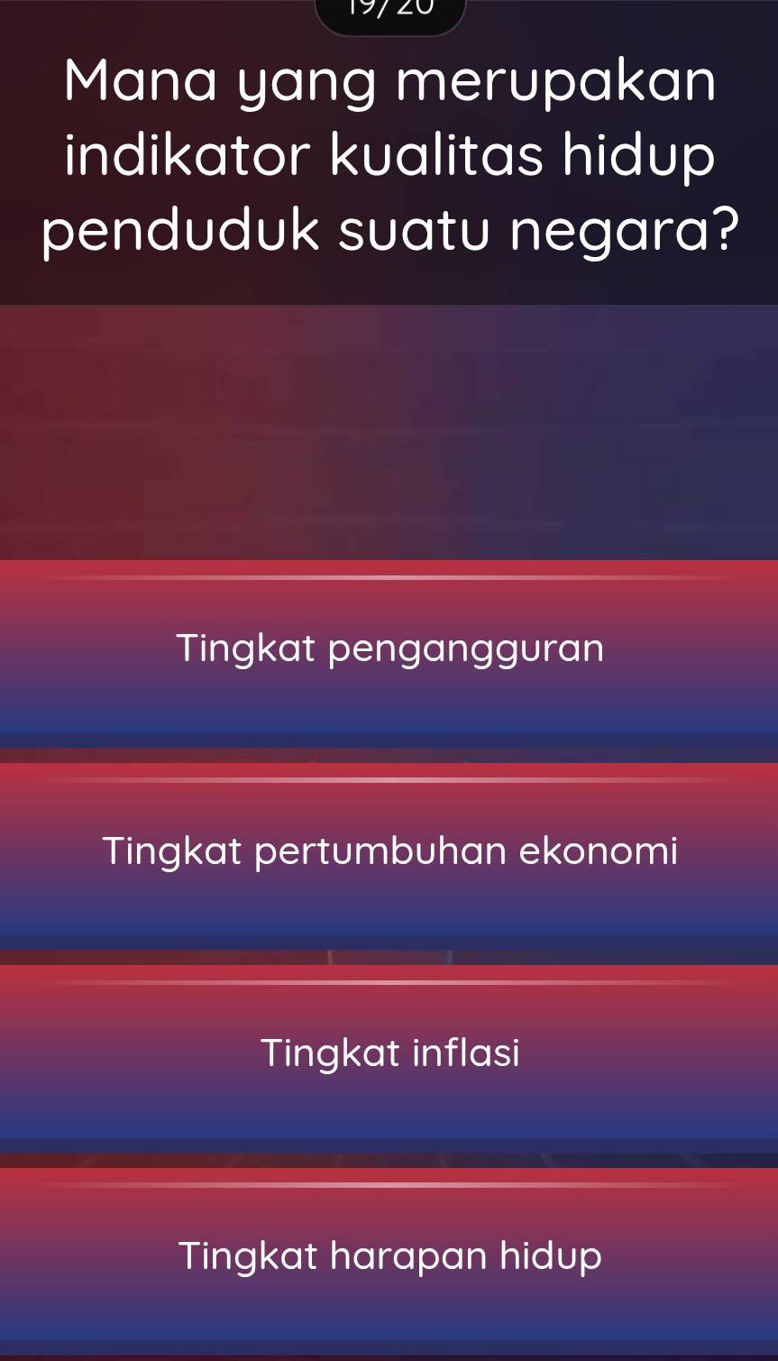 Mana yang merupakan
indikator kualitas hidup 
penduduk suatu negara?
Tingkat pengangguran
Tingkat pertumbuhan ekonomi
Tingkat inflasi
Tingkat harapan hidup