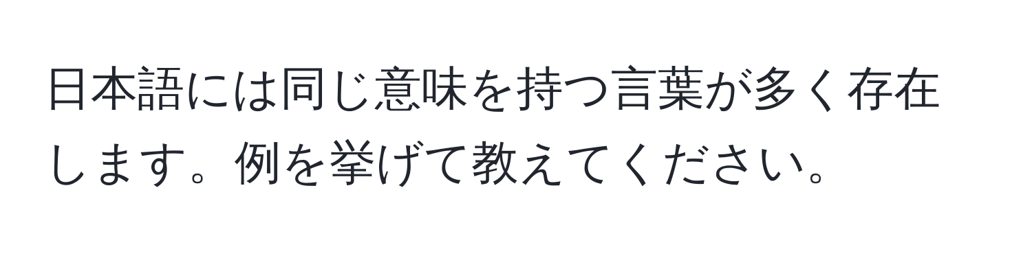 日本語には同じ意味を持つ言葉が多く存在します。例を挙げて教えてください。