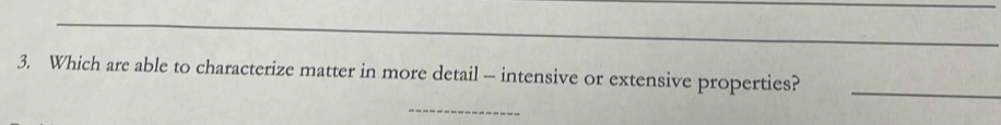 Which are able to characterize matter in more detail - intensive or extensive properties? 
_ 
_