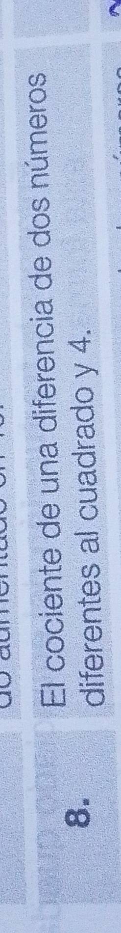 El cociente de una diferencia de dos números
8. 
diferentes al cuadrado y 4.