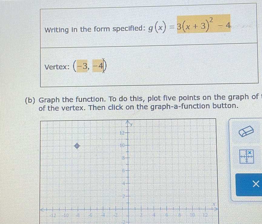 Graph the function. To do this, plot five points on the graph of
of the vertex. Then click on the graph-a-function button.
X