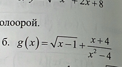 +2x+8
οлοοрοй. 
6. g(x)=sqrt(x-1)+ (x+4)/x^2-4 