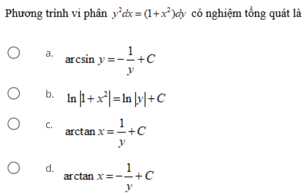 Phương trình vi phân y^2dx=(1+x^2)dy có nghiệm tổng quát là
a. csin y=- 1/y +C
ar
b. ln |1+x^2|=ln |y|+C
C. arctan x= 1/y +C □  □ 
d. arctan x=- 1/y +C