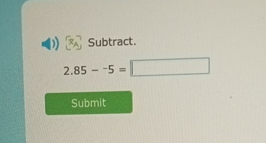 Subtract.
2.85-^-5=
^ 
Submit