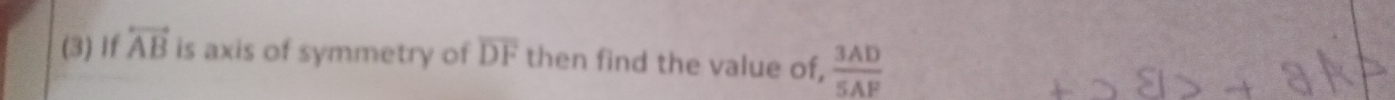 (3) If overleftrightarrow AB is axis of symmetry of overline DF then find the value of,  3AD/5AF 