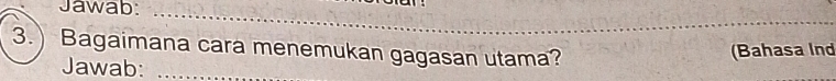 Jawab:_ 
3.) Bagaimana cara menemukan gagasan utama? 
Jawab: _(Bahasa Ind