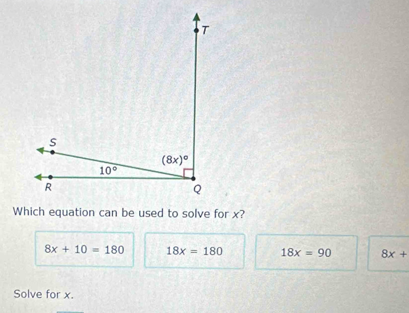 8x+10=180 18x=180
18x=90 8x+
Solve for x.