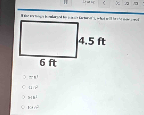 of 42 31 32 33
27ft^2
42ft^2
54ft^2
108ft^2