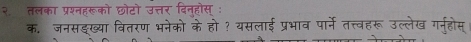 २ तलका प्रश्नहरूको छोटो उत्तर दिनहोस्: 
क. जनसङख्या वितरण भनेको के हो? यसलाई प्रभाव पार्ने तत्त्वहरू उल्लेख गनहोस्