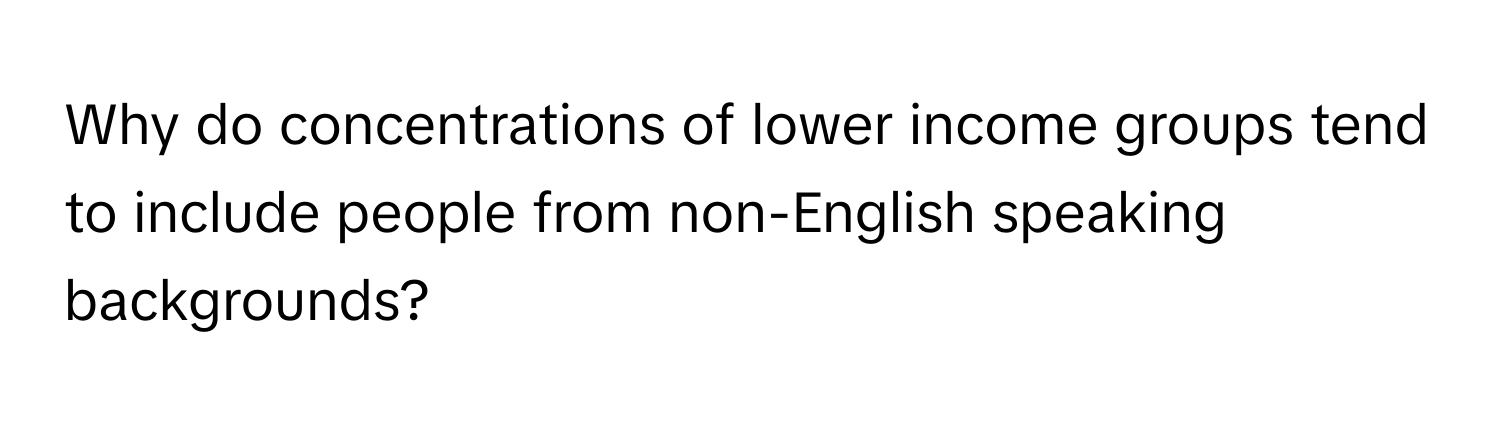 Why do concentrations of lower income groups tend to include people from non-English speaking backgrounds?