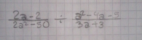  (2a-2)/2a^2-50 /  (a^2-4a-5)/3a+3 