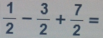  1/2 - 3/2 + 7/2 =