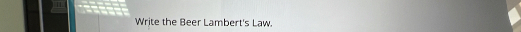 Write the Beer Lambert's Law.