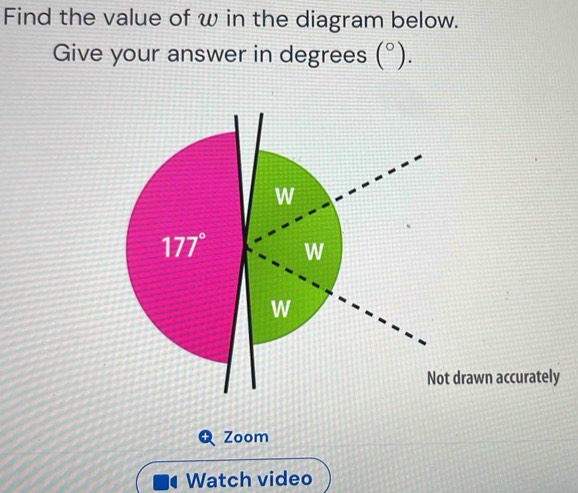 Find the value of w in the diagram below.
Give your answer in degrees (^circ ).
drawn accurately
Zoom
Watch video