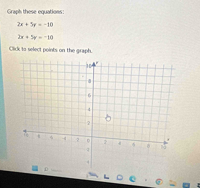 Graph these equations:
2x+5y=-10
2x+5y=-10
Click to select points on the graph.