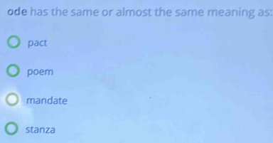 ode has the same or almost the same meaning as:
pact
poem
mandate
stanza