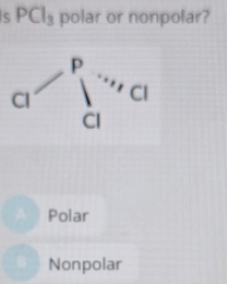 PCl_3 polar or nonpolar?
Polar
Nonpolar