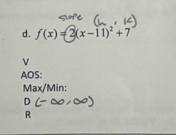 f(x)=2(x-11)^2+7
V 
AOS: 
Max/Min: 
R