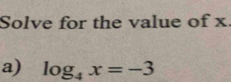 Solve for the value of x
a) log _4x=-3