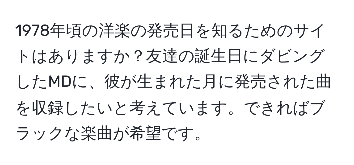 1978年頃の洋楽の発売日を知るためのサイトはありますか？友達の誕生日にダビングしたMDに、彼が生まれた月に発売された曲を収録したいと考えています。できればブラックな楽曲が希望です。