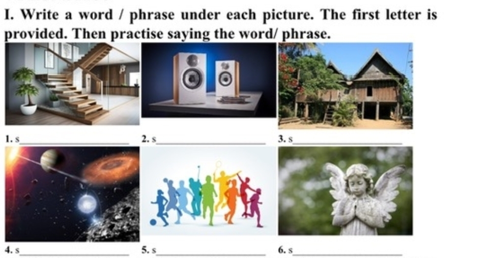 Write a word / phrase under each picture. The first letter is 
provided. Then practise saying the word/ phrase. 
1. s_ 2. s_ 3. s_ 
4. s_ 5. s_ 6. s_