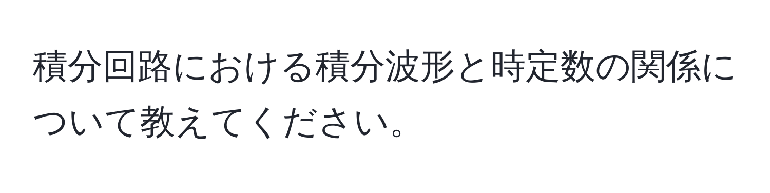 積分回路における積分波形と時定数の関係について教えてください。