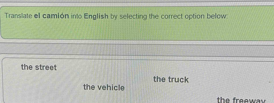 Translate el camión into English by selecting the correct option below:
the street
the truck
the vehicle
the freewav