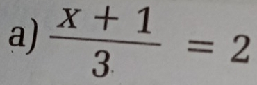  (x+1)/3 =2