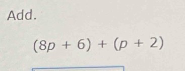 Add.
(8p+6)+(p+2)