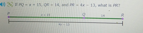 If PQ=x+15,QR=14 , and PR=4x-13 , what is PR?