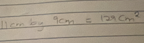 l1cm by 9cm=129cm^2