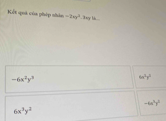 Kết quả của phép nhân -2xy^2.3xylii
-6x^2y^3
6x^2y^2
-6x^3y^2
6x^3y^2