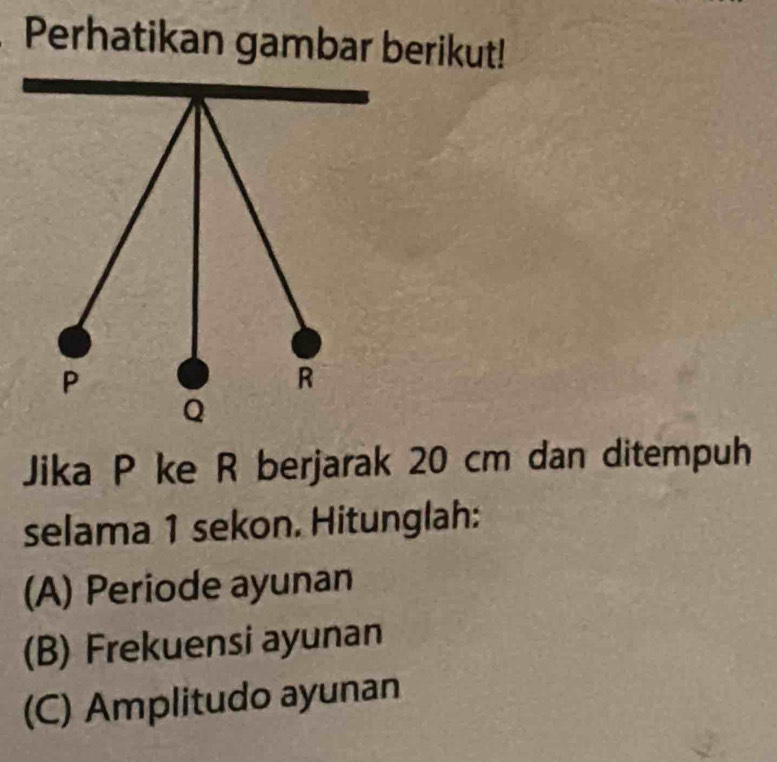 Perhatikan gambar berikut!
Jika P ke R berjarak 20 cm dan ditempuh
selama 1 sekon. Hitunglah:
(A) Periode ayunan
(B) Frekuensi ayunan
(C) Amplitudo ayunan