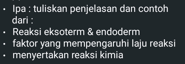 Ipa : tuliskan penjelasan dan contoh 
dari : 
Reaksi eksoterm & endoderm 
faktor yang mempengaruhi laju reaksi 
menyertakan reaksi kimia