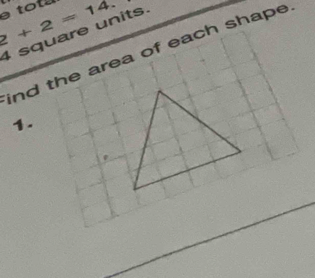 2+2=14.
4 square units. 
ind the area of each shape 
1.