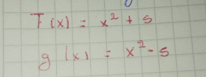 T(x)=x^2+5
g(x)=x^2-5