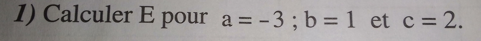 Calculer E pour a=-3; b=1 et c=2.